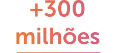 +300 milhões